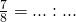 \frac{7}{8} = ... : ...